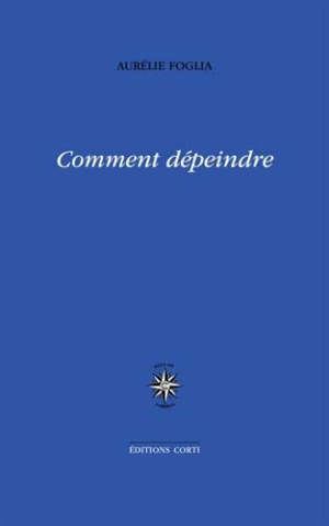 Aurélie Foglia, Comment dépeindre, éditions Corti, Domaine français, 2020. Aurélie Foglia Comment dépeindre