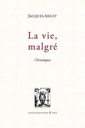 Jacques Ancet, La Vie malgré, chroniques, éditions Lettres Vives, 2020. La Vie malgré