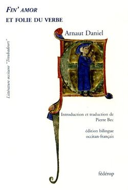 Arnaut Daniel, Fin'amor et folie du verbe, édition bilingue occitan-français, éditions fédérop, Collection “Troubadours”, 2012. Arnaut Daniel