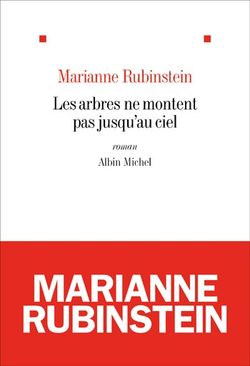 Marianne Rubinstein, Les arbres ne montent pas jusqu'au ciel, Albin Michel, 2012. Marianne Rubinstein, Les arbres ne montent pas jusqu'au ciel