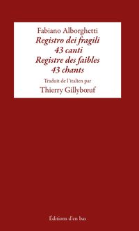 Fabiano Alborghetti, Registre des faibles, 43 chants, Éditions d'en bas, Lausanne, 2012. Alborghetti, Registre