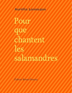 Aurélia Lassaque, pour que chantent les salamandres, Éditions Bruno Doucey, Collection «L'autre langue», 2013. Aurélia Lassaque, pour qque chantent les salamandres