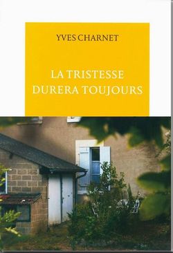 Yves Charnet, La tristesse durera toujours, Éditions de La Table Ronde, 2013. Yves Charnet