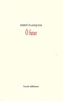 Hervé Planquois | Ô futur | Lecture d&rsquo;Isabelle Lévesque