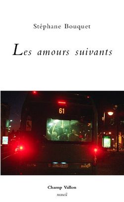 Stéphane Bouquet, Les Amours suivants, Champ Vallon, 2013. Stéphane Bouquet, Les Amours suivants, Champ Vallon, 2013.