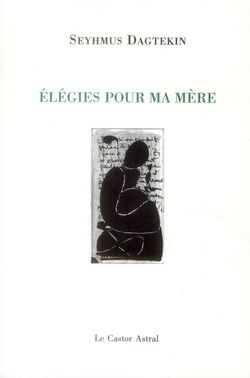 Seyhmus Dagtekin, Elégies pour ma mère, Le Castor Astral, 2013.