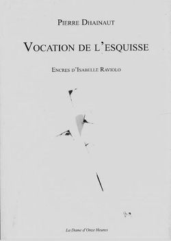 Pierre Dhainaut, Vocation de l'esquisse, La Dame d'Onze Heures, 2011. Encres d'Isabelle Raviolo. Pierre Dhainaut, Vocation de l'esquisse