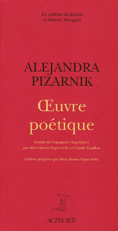 Alejandra Pizarnik, 'Œuvre poétique', Actes Sud, Collection «Le cabinet de lecture» d'Alberto Manguel, 2005. Traduit de l'espagnol (Argentine) par Silvia Baron Supervielle et Claude Couffon. Pizarnik