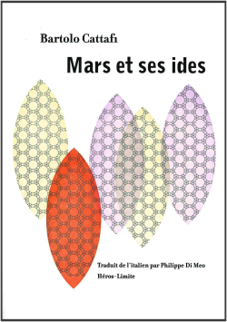 Bartolo Cattafi, Mars et ses ides, 1972-1973, éditions Héros-Limite, 2014. Bartolo Cattafi, Mars et ses ides