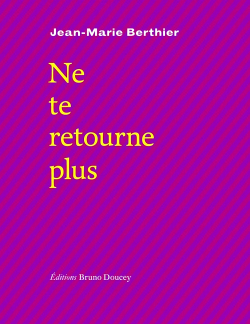 Jean-Marie Berthier, Ne te retourne plus, Éditions Bruno Doucey, Collection «Soleil noir», 2017. Jean-Marie Berthier Ne te retourne plus