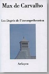 Max de Carvalho, Les Degrés de l'incompréhension, Arfuyen, Collection Les Cahiers d'Arfuyen, 2014. Max de Carvalho, Les Degrés de l'incompréhension.jpg 2