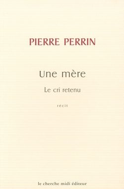 Pierre Perrin | Une mère | Le cri retenu | Lecture d&rsquo;Angèle Paoli
