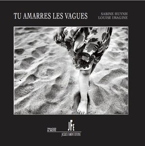 Sabine Huynh, Tu amarres les vagues, Jacques Flament Éditions, Collection Images & Mots, 2016. Photos de Louise Imagine. Préface d'Isabelle Pariente-Butterlin. Tu amarres les vagues