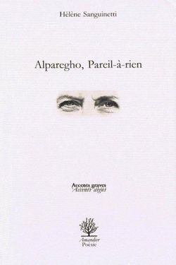 Hélène Sanguinetti, Alparegho, Pareil-à-rien, rééd. Éditions de l'Amandier, 2015. Alparegho
