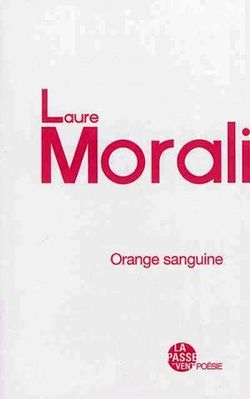 Laure Morali, Orange sanguine, Éditions La Passe du vent, Collection Poésie, 2015. Laure Morali, Orange sanguine