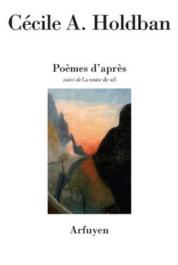 Cécile A. Holdban, Poèmes d'après suivi de La Route de sel, éditions Arfuyen, 2016. Cecile A Holdban