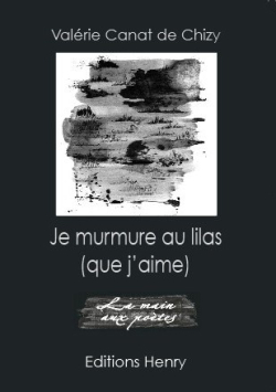 Valérie Canat de Chizy, Je murmure au lilas (que j'aime), Éditions Henry, Collection La Main aux Poètes, 2016. Valerie Canat de Chizy