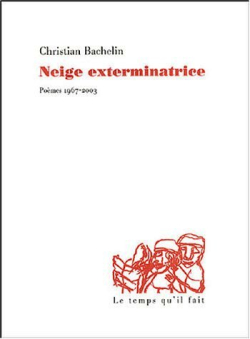 Christian Bachelin, Neige exterminatrice : poèmes 1967-2003, éditions Le temps qu'il fait, 2004. Christian Bachelin Neige exterminatrice