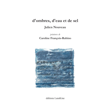 Julien Nouveau, d'ombres, d'eau et de sel, éditions LansKine, Collection Cearnach, 2019. Peintures de Caroline François-Rubino. Julien Nouveau d'ombres d'eau et de sel