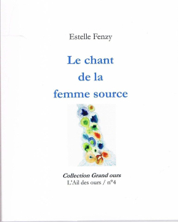 Estelle Fenzy, Le Chant de la femme source, éditions L'Ail des ours, Collection Grand ours, 2020. Estelle Fenzy Le Chant de la femme source