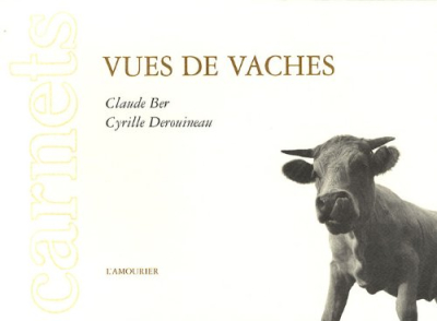 Claude Ber | Cyrille Derouineau, Vues de vaches, L'Amourier, 2009. Vues de vaches couv