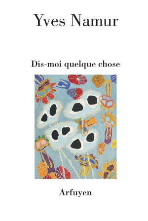 Yves Namur, Dis-moi quelque chose, éditions Arfuyen, 2021. Yves Namur Dis-moi quelque chose 2